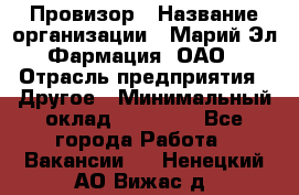 Провизор › Название организации ­ Марий Эл-Фармация, ОАО › Отрасль предприятия ­ Другое › Минимальный оклад ­ 25 000 - Все города Работа » Вакансии   . Ненецкий АО,Вижас д.